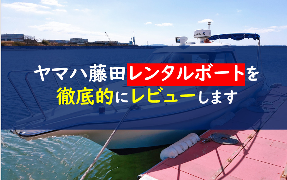 ヤマハ藤田レンタルボートの評判は嘘 関西や兵庫で人気の理由は もんげー釣りブログ